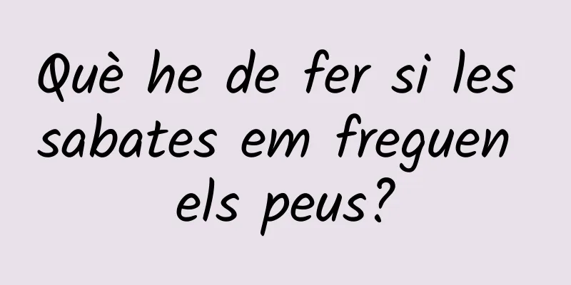 Què he de fer si les sabates em freguen els peus?