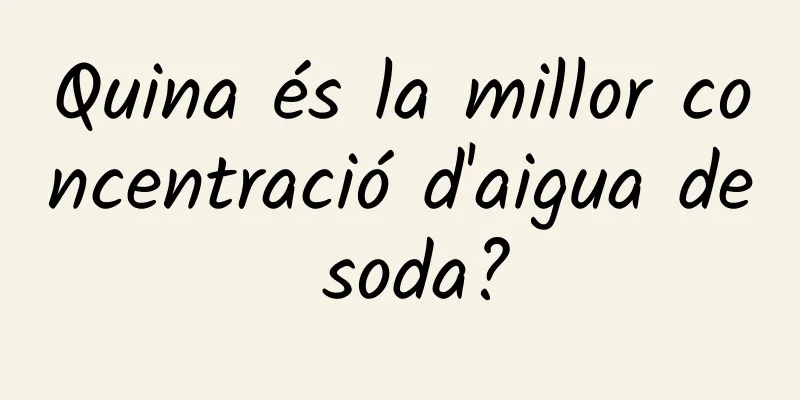 Quina és la millor concentració d'aigua de soda?
