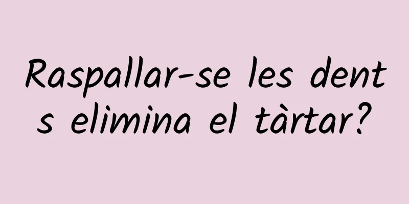 Raspallar-se les dents elimina el tàrtar?