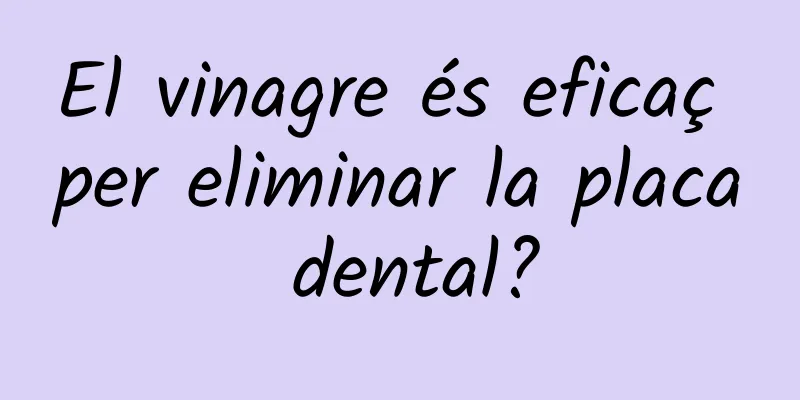 El vinagre és eficaç per eliminar la placa dental?