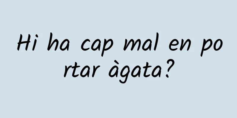 Hi ha cap mal en portar àgata?