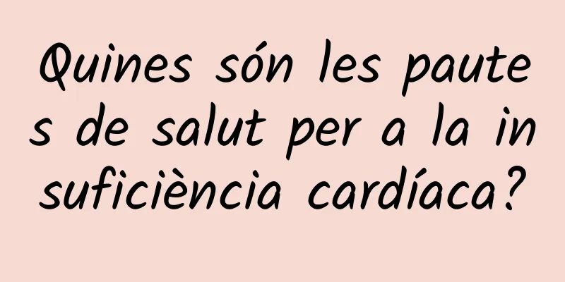 Quines són les pautes de salut per a la insuficiència cardíaca?