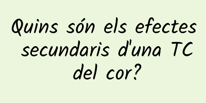 Quins són els efectes secundaris d'una TC del cor?