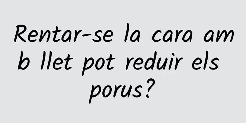 Rentar-se la cara amb llet pot reduir els porus?