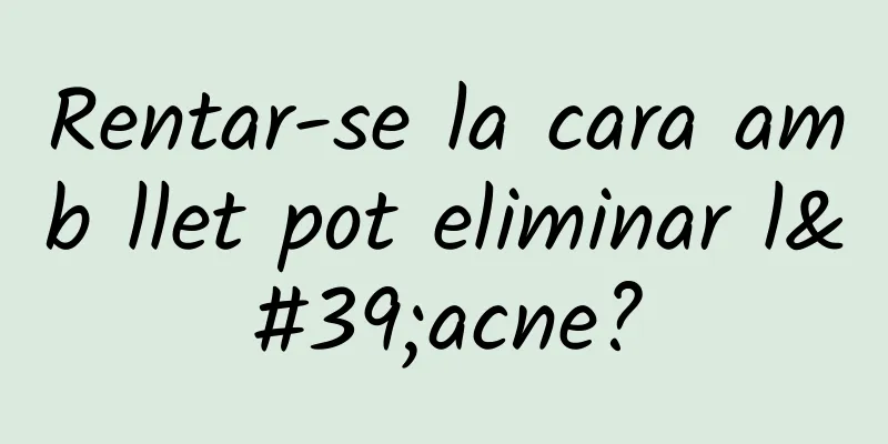 Rentar-se la cara amb llet pot eliminar l'acne?