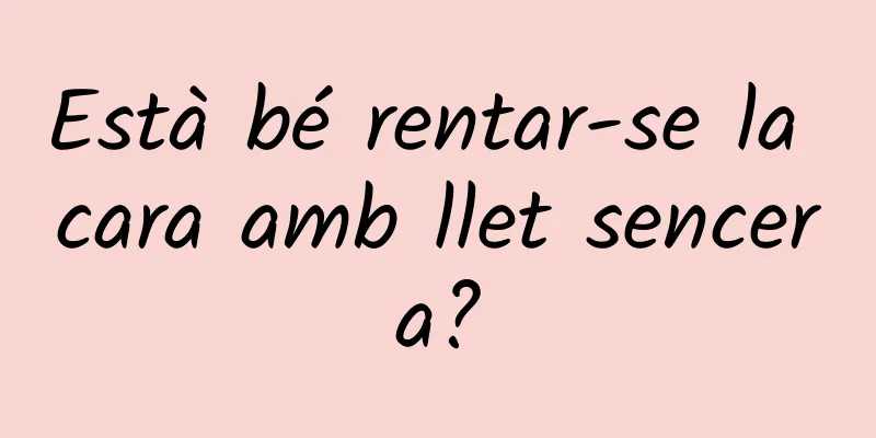 Està bé rentar-se la cara amb llet sencera?