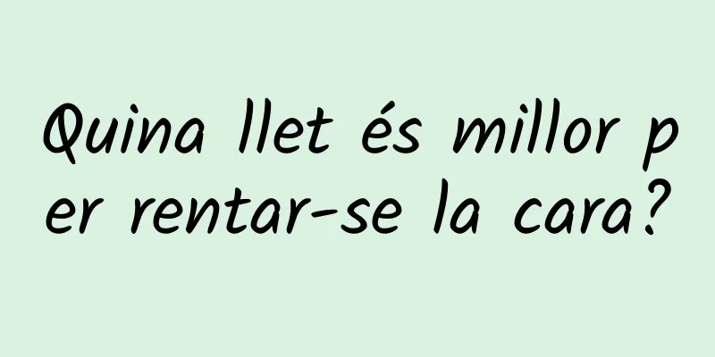 Quina llet és millor per rentar-se la cara?