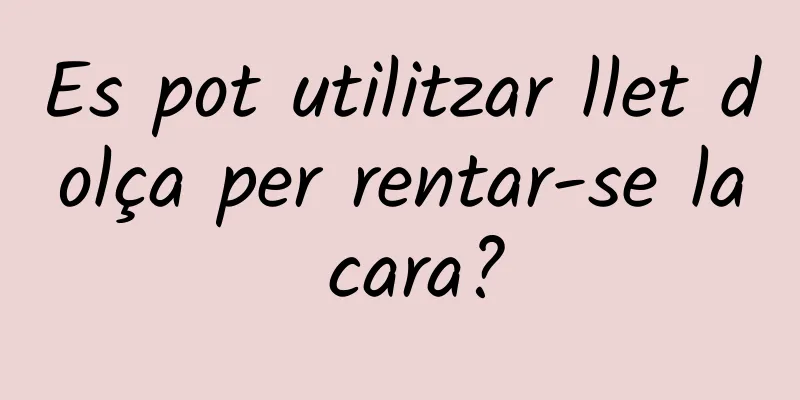 Es pot utilitzar llet dolça per rentar-se la cara?