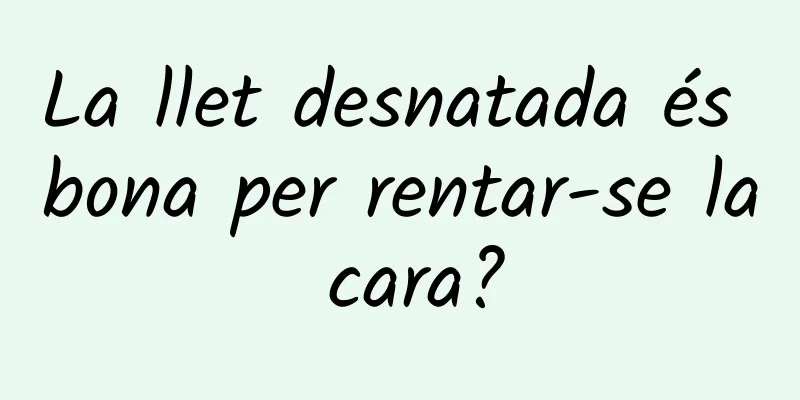 La llet desnatada és bona per rentar-se la cara?