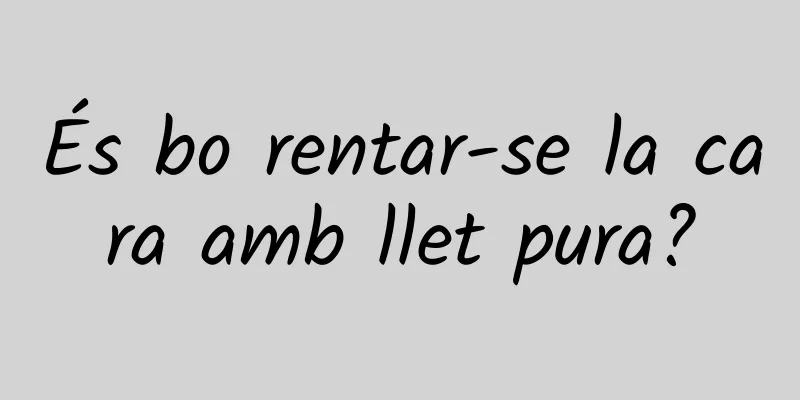 És bo rentar-se la cara amb llet pura?