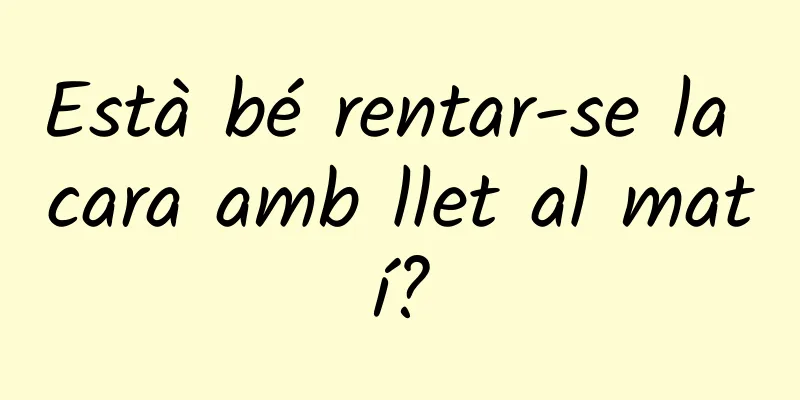 Està bé rentar-se la cara amb llet al matí?