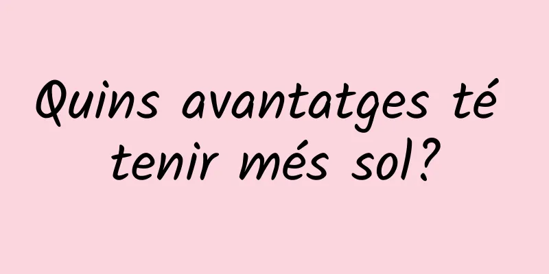 Quins avantatges té tenir més sol?