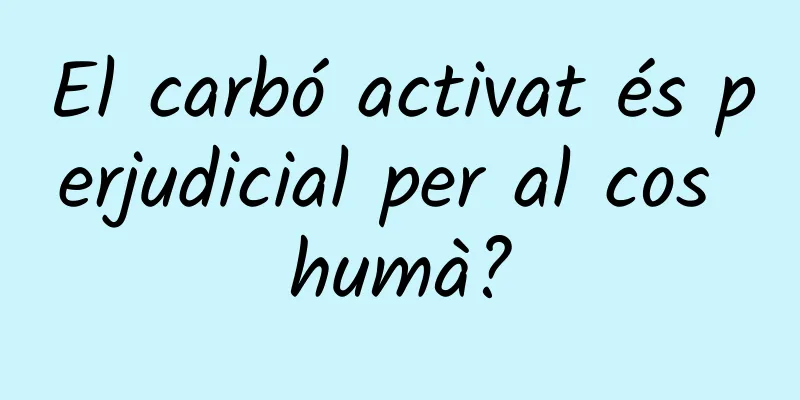 El carbó activat és perjudicial per al cos humà?