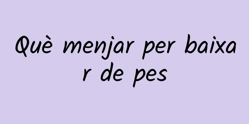 Què menjar per baixar de pes