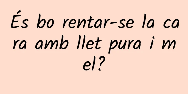 És bo rentar-se la cara amb llet pura i mel?