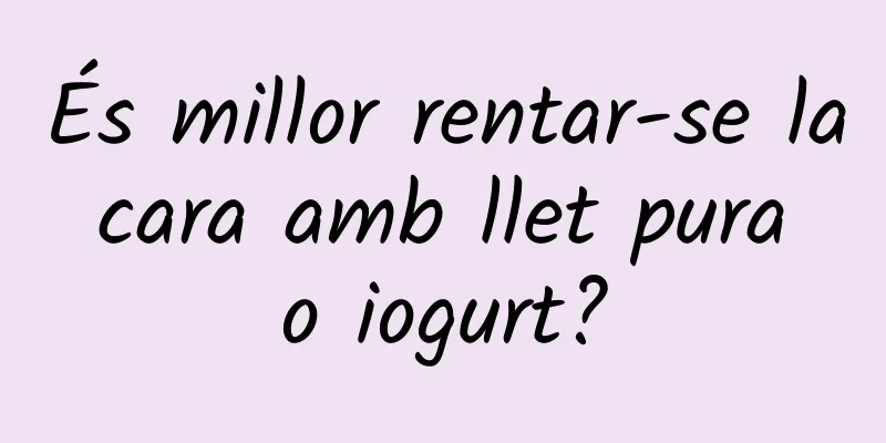 És millor rentar-se la cara amb llet pura o iogurt?