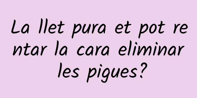 La llet pura et pot rentar la cara eliminar les pigues?