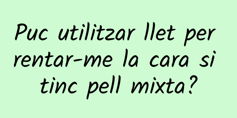 Puc utilitzar llet per rentar-me la cara si tinc pell mixta?