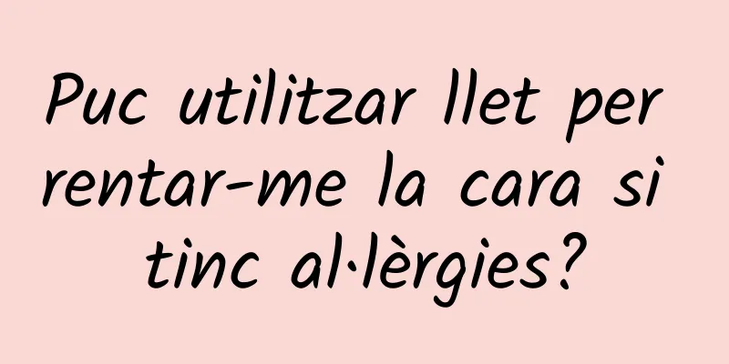 Puc utilitzar llet per rentar-me la cara si tinc al·lèrgies?