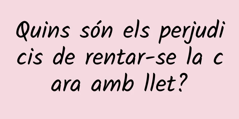 Quins són els perjudicis de rentar-se la cara amb llet?