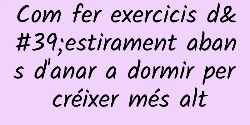Com fer exercicis d'estirament abans d'anar a dormir per créixer més alt