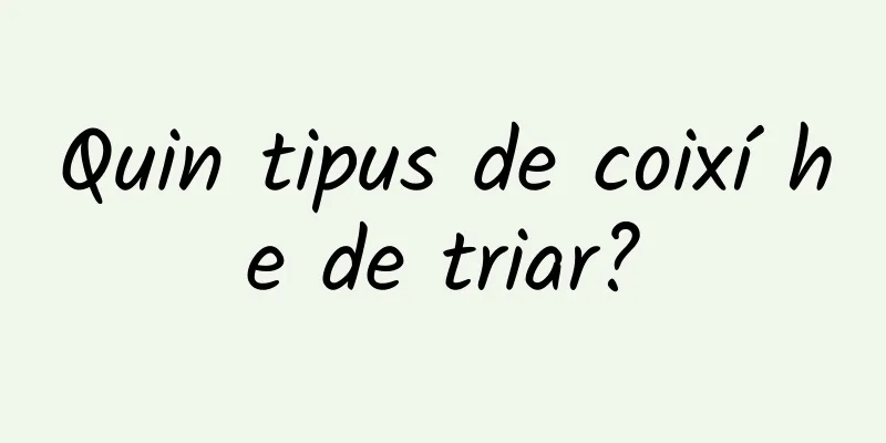 Quin tipus de coixí he de triar?