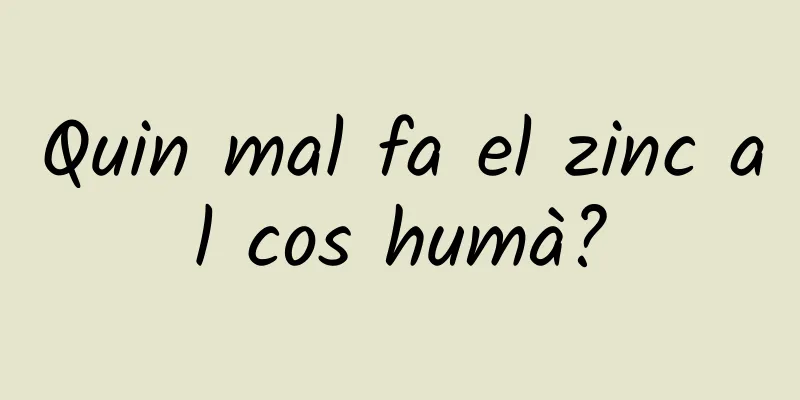 Quin mal fa el zinc al cos humà?