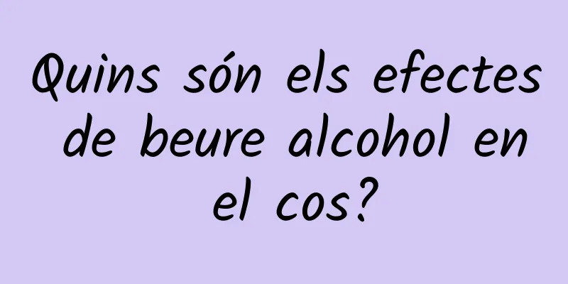 Quins són els efectes de beure alcohol en el cos?
