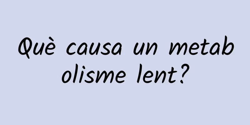 Què causa un metabolisme lent?