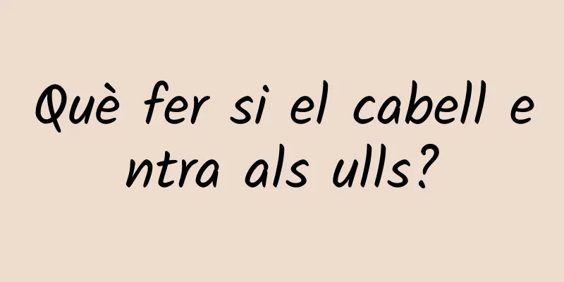 Què fer si el cabell entra als ulls?
