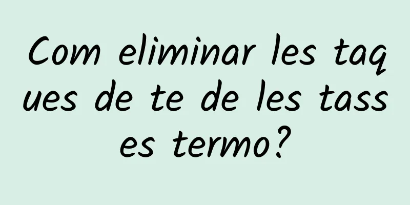 Com eliminar les taques de te de les tasses termo?