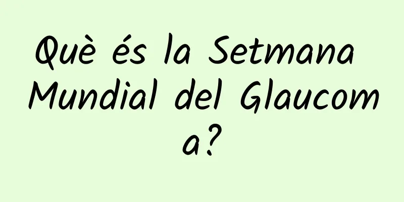 Què és la Setmana Mundial del Glaucoma?