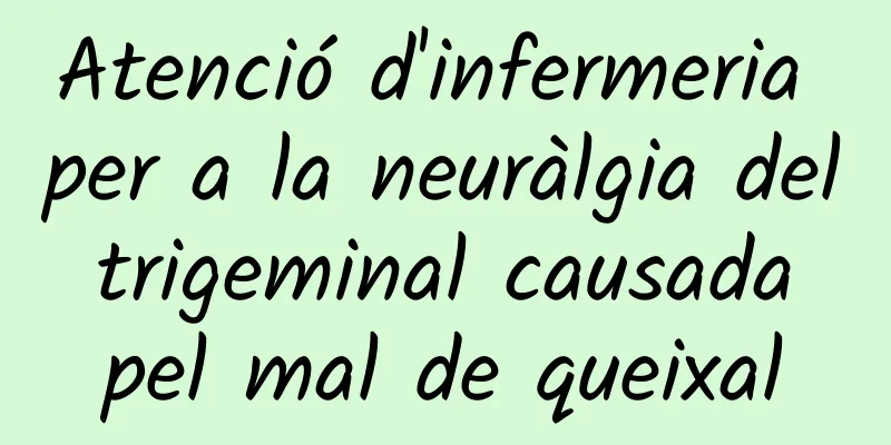 Atenció d'infermeria per a la neuràlgia del trigeminal causada pel mal de queixal