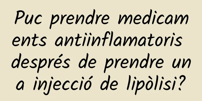 Puc prendre medicaments antiinflamatoris després de prendre una injecció de lipòlisi?