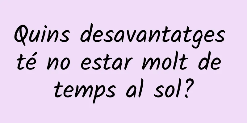 Quins desavantatges té no estar molt de temps al sol?