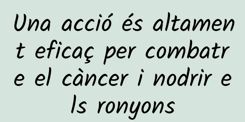 Una acció és altament eficaç per combatre el càncer i nodrir els ronyons