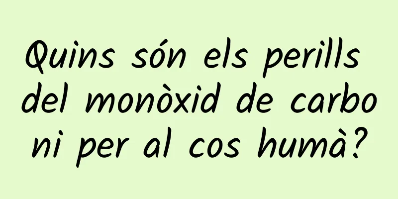 Quins són els perills del monòxid de carboni per al cos humà?