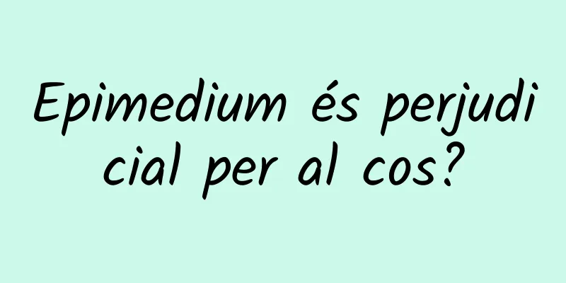 Epimedium és perjudicial per al cos?