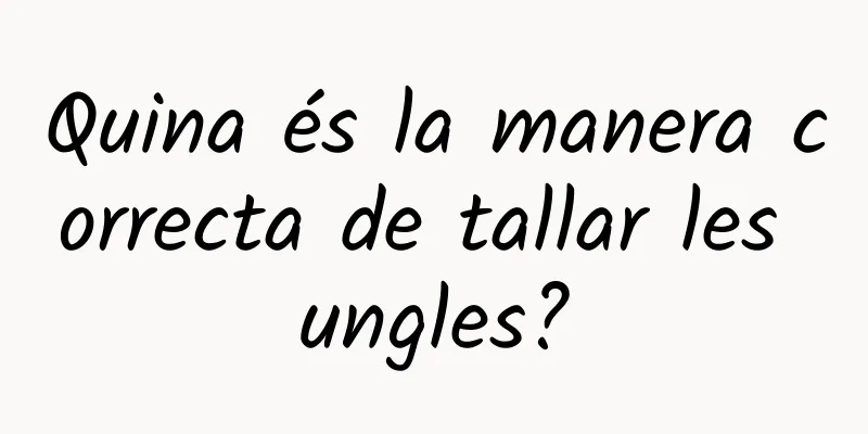 Quina és la manera correcta de tallar les ungles?