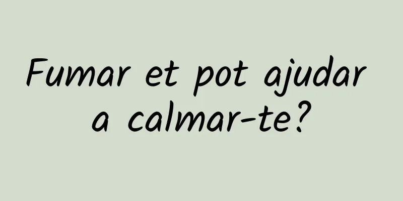 Fumar et pot ajudar a calmar-te?