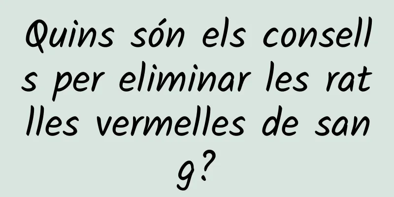 Quins són els consells per eliminar les ratlles vermelles de sang?