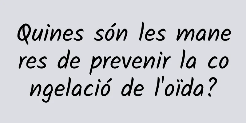 Quines són les maneres de prevenir la congelació de l'oïda?