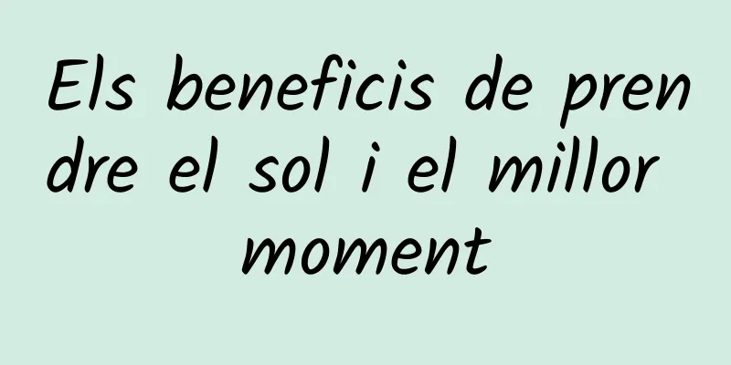 Els beneficis de prendre el sol i el millor moment