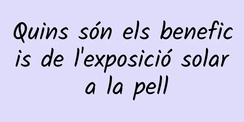 Quins són els beneficis de l'exposició solar a la pell