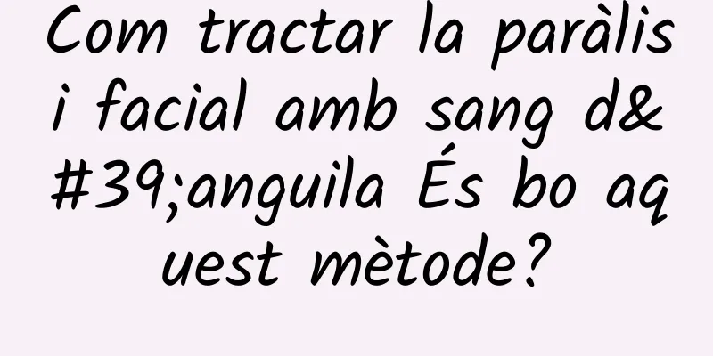 Com tractar la paràlisi facial amb sang d'anguila És bo aquest mètode?