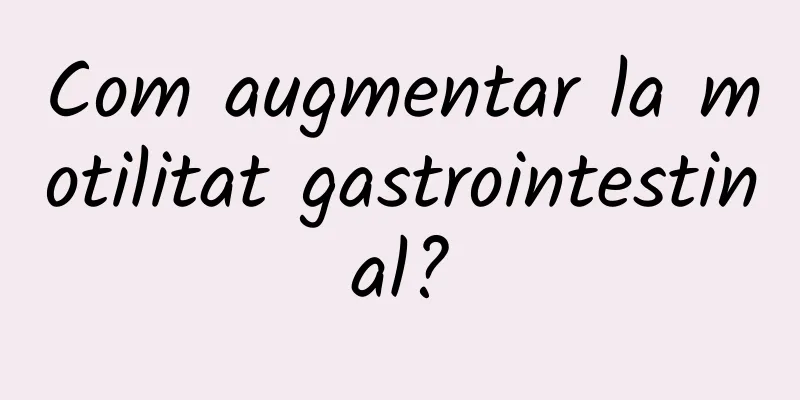 Com augmentar la motilitat gastrointestinal?