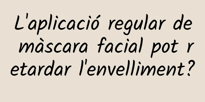 L'aplicació regular de màscara facial pot retardar l'envelliment?