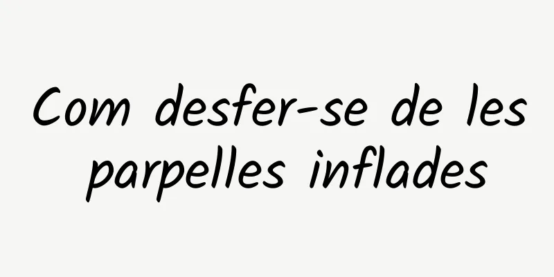 Com desfer-se de les parpelles inflades