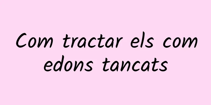 Com tractar els comedons tancats