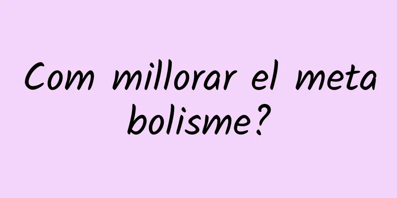 Com millorar el metabolisme?